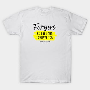 Forgive as the Lord forgave you - Colossians 3:13 T-Shirt